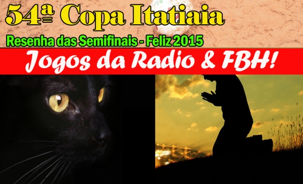 (Jogos da Rádio e FBH!) RESENHA FBH! 54ª Copa Itatiaia – Semifinais BH&amp;RMBH - Os 8 melhores de MINAS abrem 2015 em GRANDE Estilo! (Será mesmo o ano do Gato-Preto?)