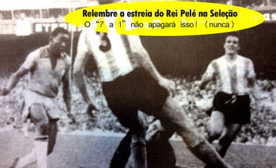 (O &quot;7 a 1&quot; não apagará isso!) Pelé estreia na Seleção Brasileira no dia 7 de julho de 1957, no Maracanã